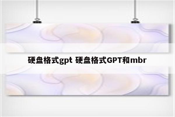 硬盘格式gpt 硬盘格式GPT和mbr