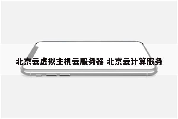 北京云虚拟主机云服务器 北京云计算服务