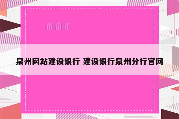 泉州网站建设银行 建设银行泉州分行官网