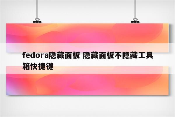 fedora隐藏面板 隐藏面板不隐藏工具箱快捷键