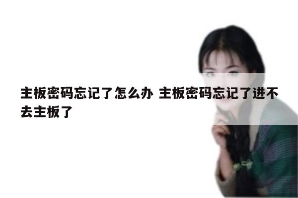 主板密码忘记了怎么办 主板密码忘记了进不去主板了