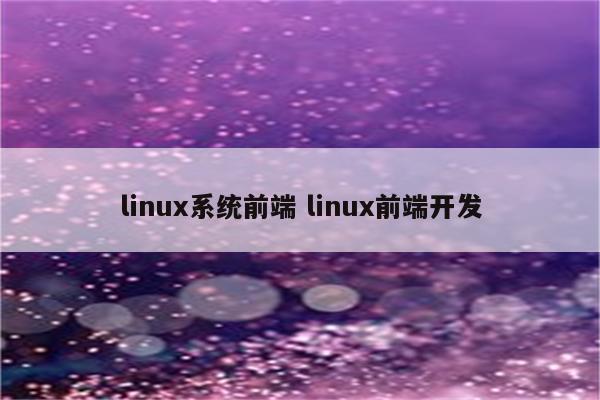 linux系统前端 linux前端开发