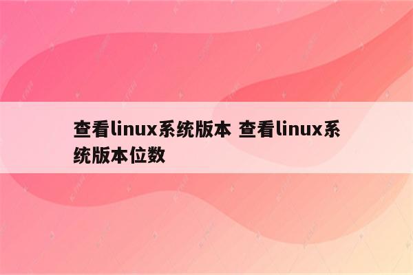 查看linux系统版本 查看linux系统版本位数