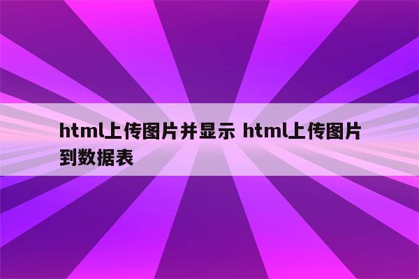 html上传图片并显示 html上传图片到数据表