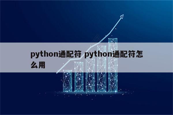 python通配符 python通配符怎么用