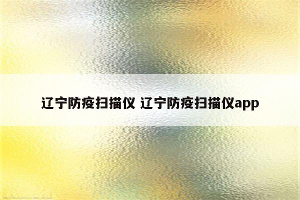 辽宁防疫扫描仪 辽宁防疫扫描仪app