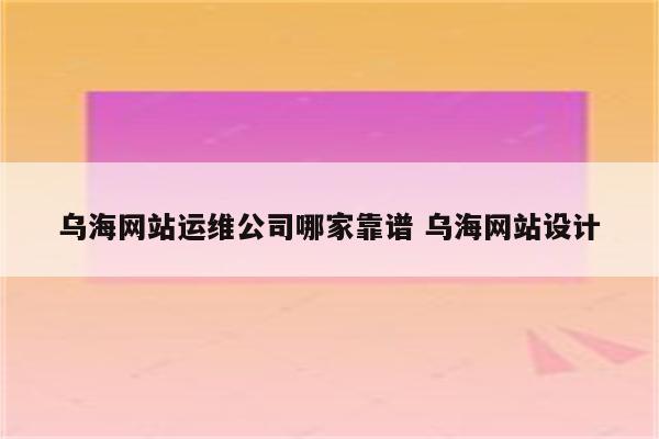 乌海网站运维公司哪家靠谱 乌海网站设计
