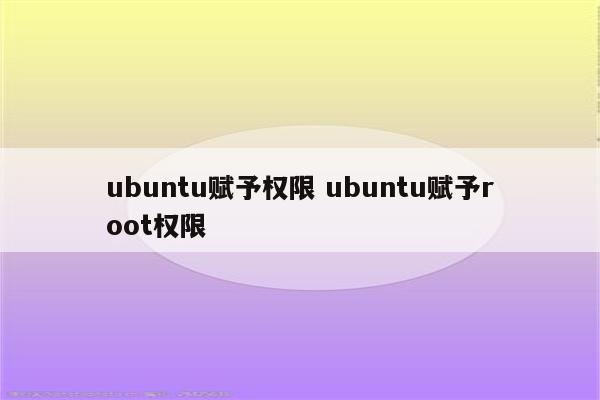 ubuntu赋予权限 ubuntu赋予root权限