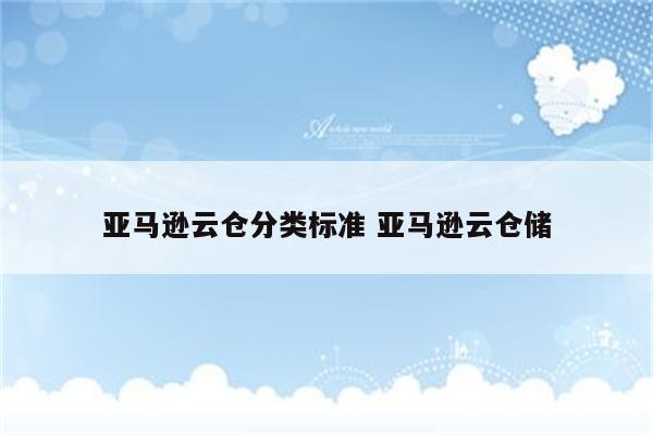 亚马逊云仓分类标准 亚马逊云仓储