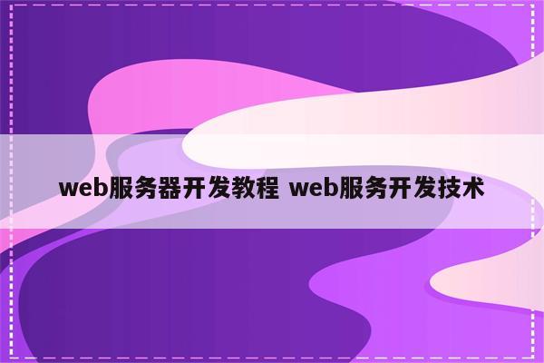 web服务器开发教程 web服务开发技术