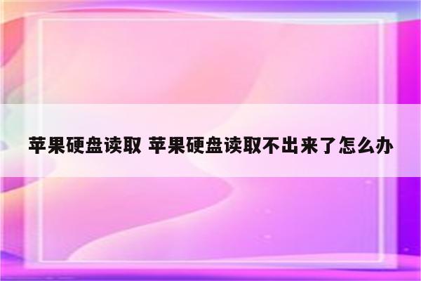 苹果硬盘读取 苹果硬盘读取不出来了怎么办