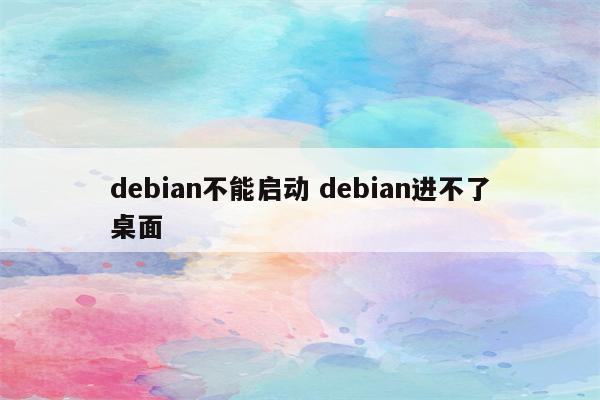 debian不能启动 debian进不了桌面