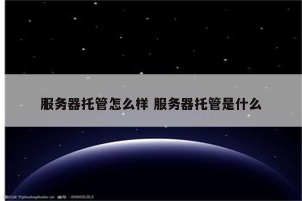 服务器托管怎么样 服务器托管是什么