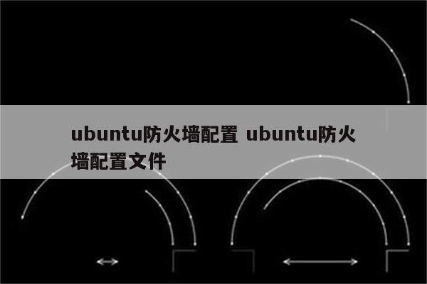 ubuntu防火墙配置 ubuntu防火墙配置文件