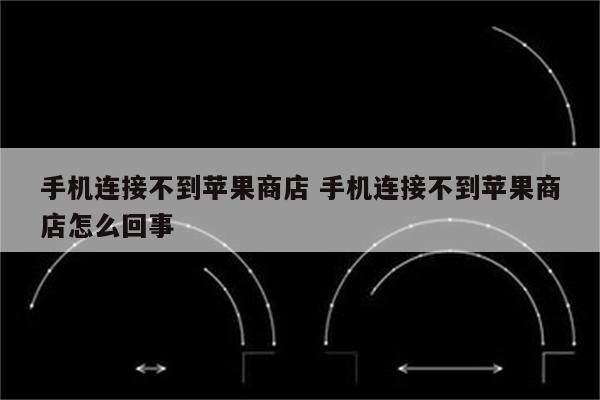 手机连接不到苹果商店 手机连接不到苹果商店怎么回事