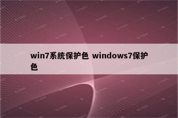 win7系统保护色 windows7保护色