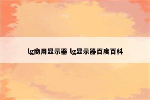 lg商用显示器 lg显示器百度百科