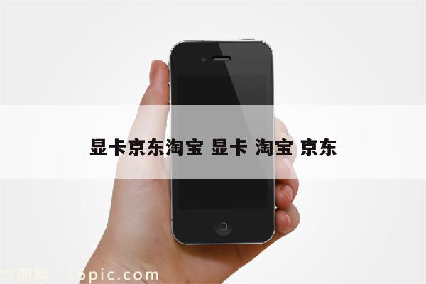 显卡京东淘宝 显卡 淘宝 京东