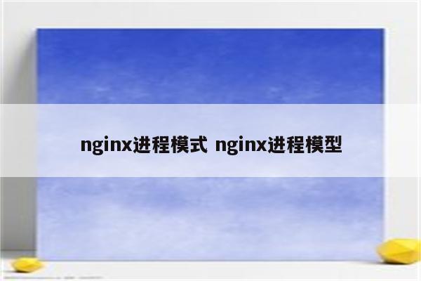 nginx进程模式 nginx进程模型