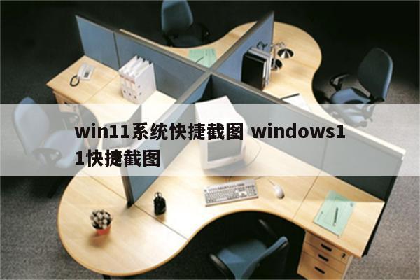 win11系统快捷截图 windows11快捷截图
