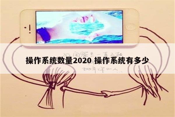 操作系统数量2020 操作系统有多少