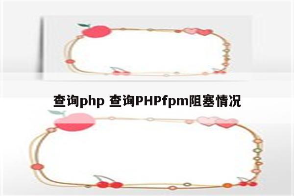 查询php 查询PHPfpm阻塞情况