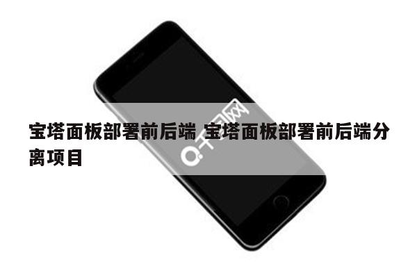 宝塔面板部署前后端 宝塔面板部署前后端分离项目