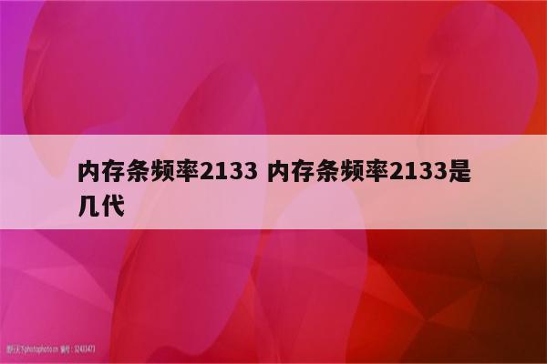 内存条频率2133 内存条频率2133是几代