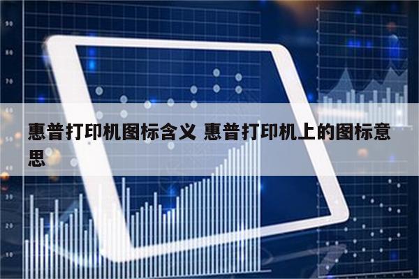 惠普打印机图标含义 惠普打印机上的图标意思
