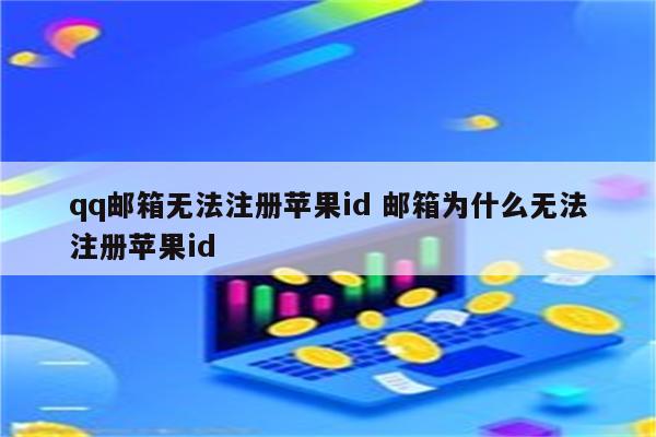 qq邮箱无法注册苹果id 邮箱为什么无法注册苹果id