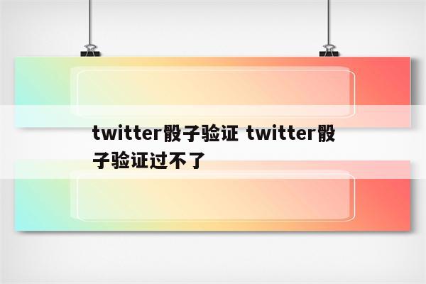 twitter骰子验证 twitter骰子验证过不了