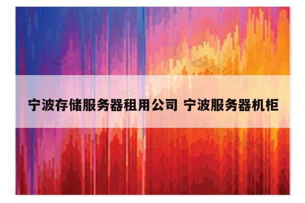 宁波存储服务器租用公司 宁波服务器机柜