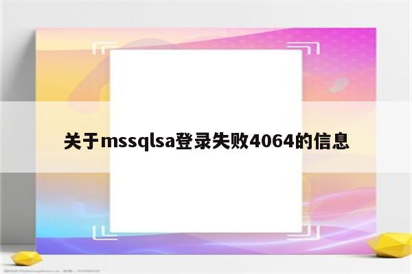关于mssqlsa登录失败4064的信息