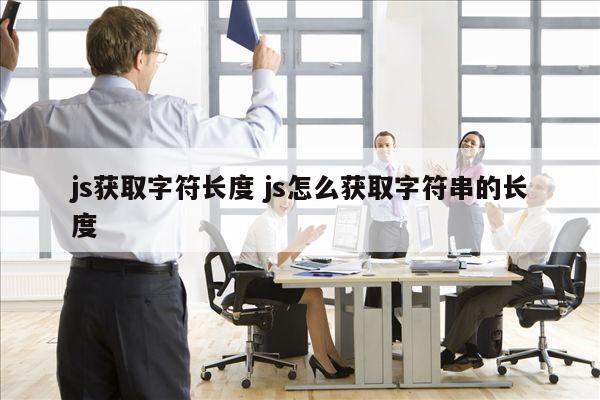 js获取字符长度 js怎么获取字符串的长度