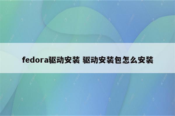 fedora驱动安装 驱动安装包怎么安装