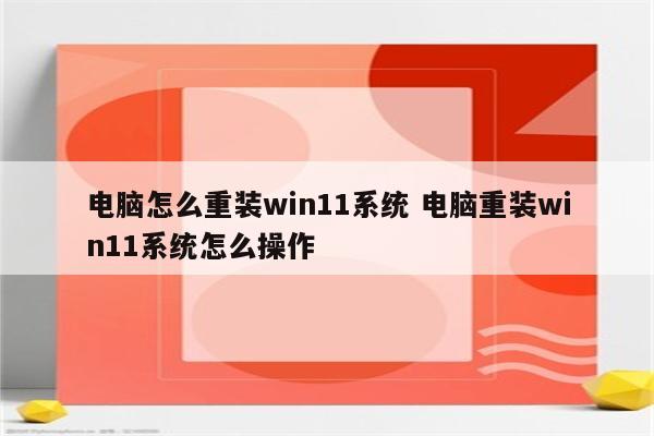 电脑怎么重装win11系统 电脑重装win11系统怎么操作