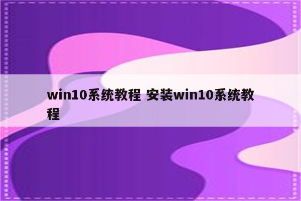 win10系统教程 安装win10系统教程