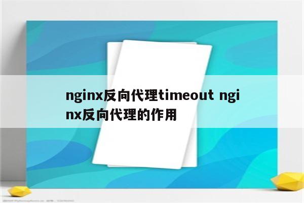 nginx反向代理timeout nginx反向代理的作用