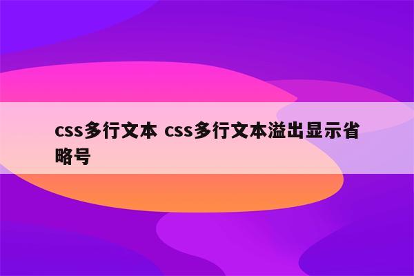 css多行文本 css多行文本溢出显示省略号