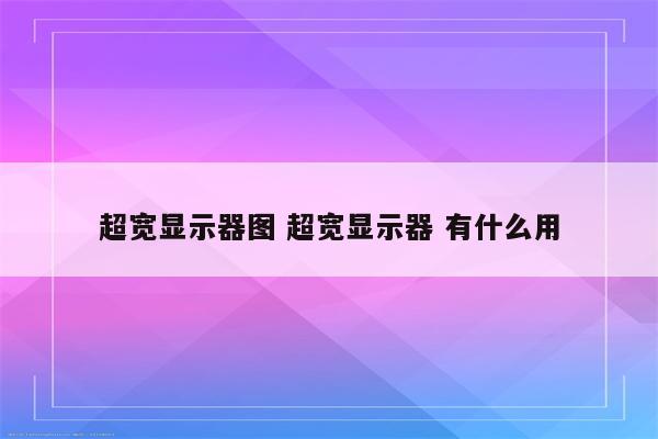 超宽显示器图 超宽显示器 有什么用