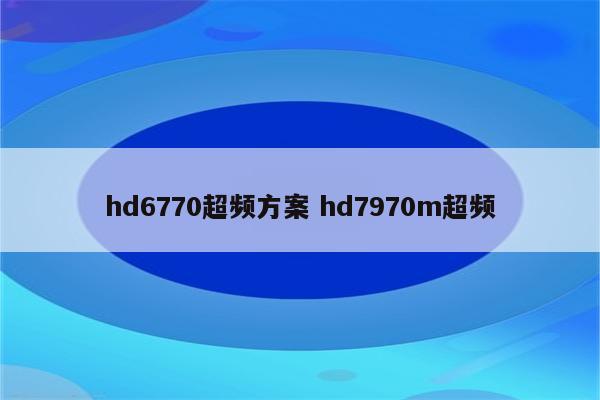 hd6770超频方案 hd7970m超频