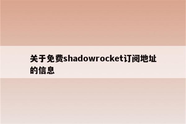 关于免费shadowrocket订阅地址的信息