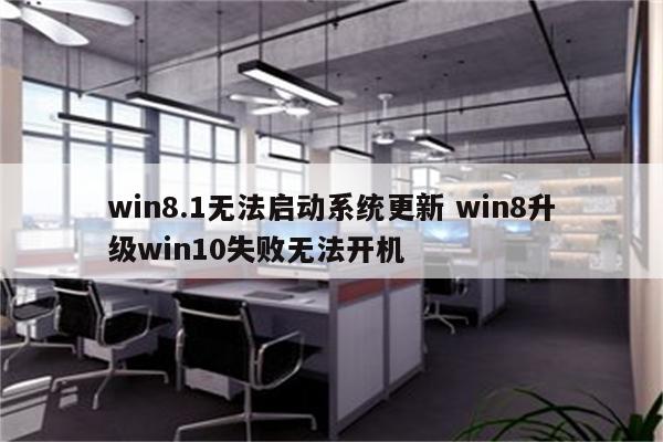 win8.1无法启动系统更新 win8升级win10失败无法开机