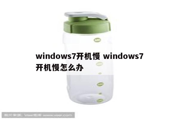 windows7开机慢 windows7开机慢怎么办