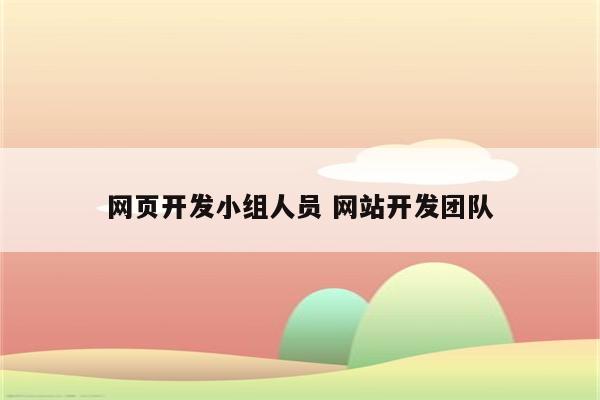 详细阅读:网页开发小组人员 网站开发团队 网页开发小组人员 网站开发团队