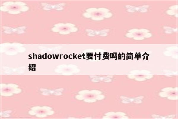 shadowrocket要付费吗的简单介绍