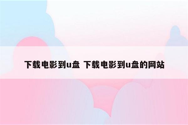 下载电影到u盘 下载电影到u盘的网站