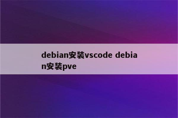 debian安装vscode debian安装pve