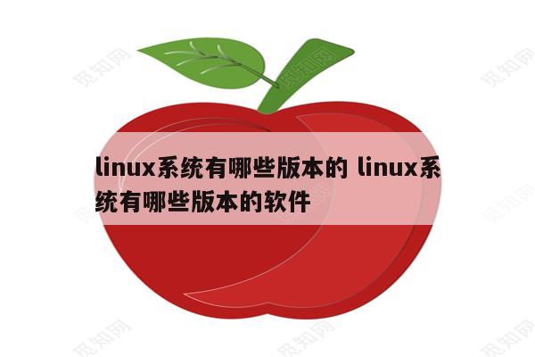 linux系统有哪些版本的 linux系统有哪些版本的软件