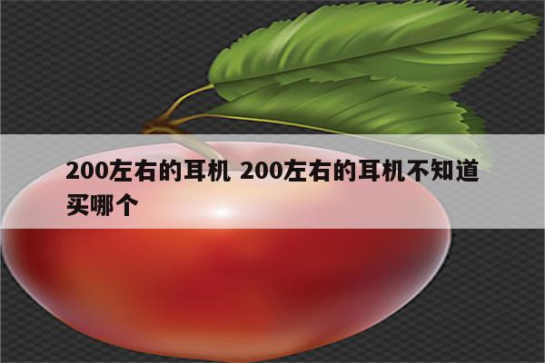 200左右的耳机 200左右的耳机不知道买哪个